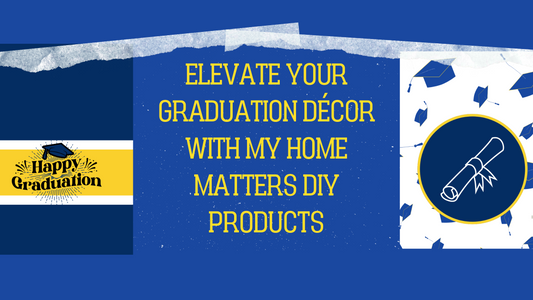 Elevate Your Graduation Décor with My Home Matters DIY Products