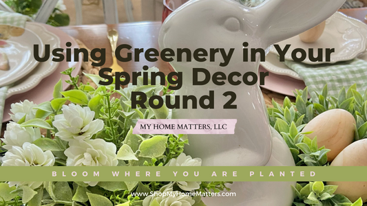 Using Greenery in Your Spring Decor - Round 2